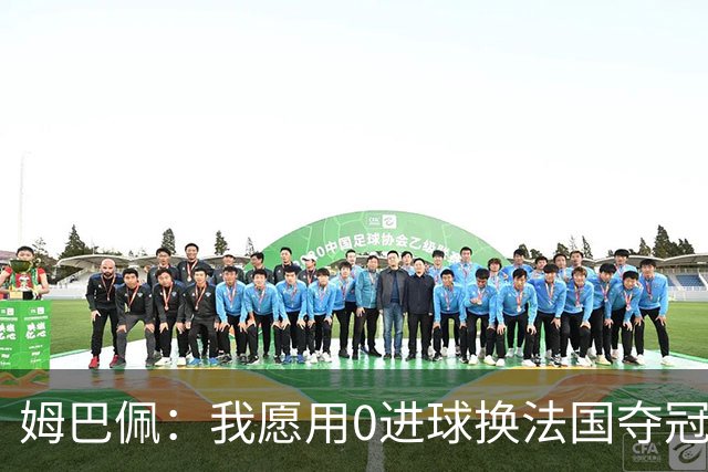 姆巴佩：我愿用0进球换法国夺冠 欧冠后第一时间就祝贺了巴黎队友